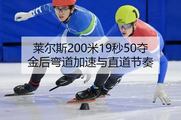莱尔斯200米19秒50夺金后弯道加速与直道节奏
