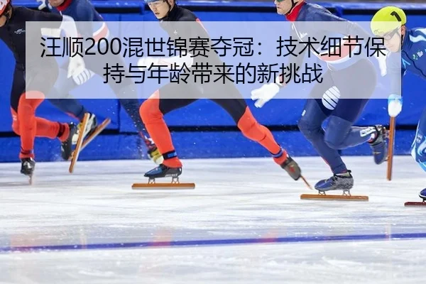 wang-shun-hun-shi-jin-sai-duo-guan-ji-shu-xi-jie-bao-chi-yu-nian-ling-dai-lai-de-xin-tiao-zhan-2-134.jpg
